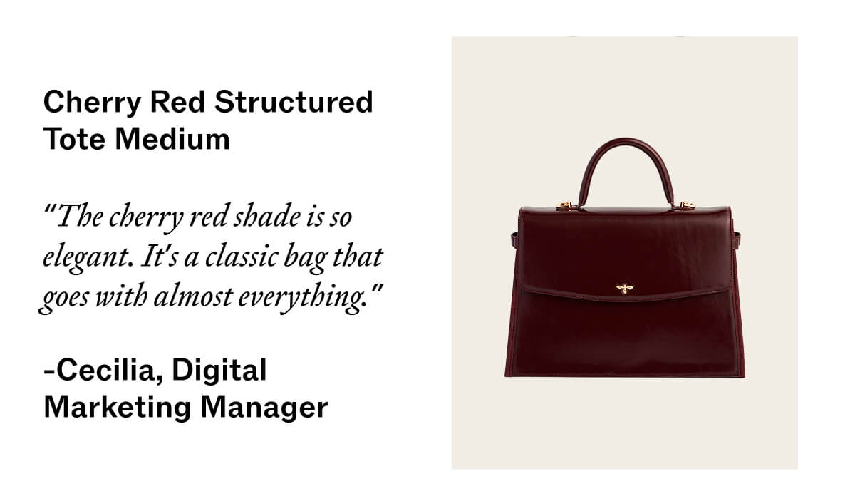 Cherry Red Structured Tote Medium "The cherry red shade is so elegant. It’s a classic bag that goes with almost everything."   Cecilia, Digital Marketing Manager 