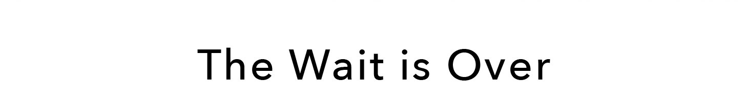 The Wait is Over
