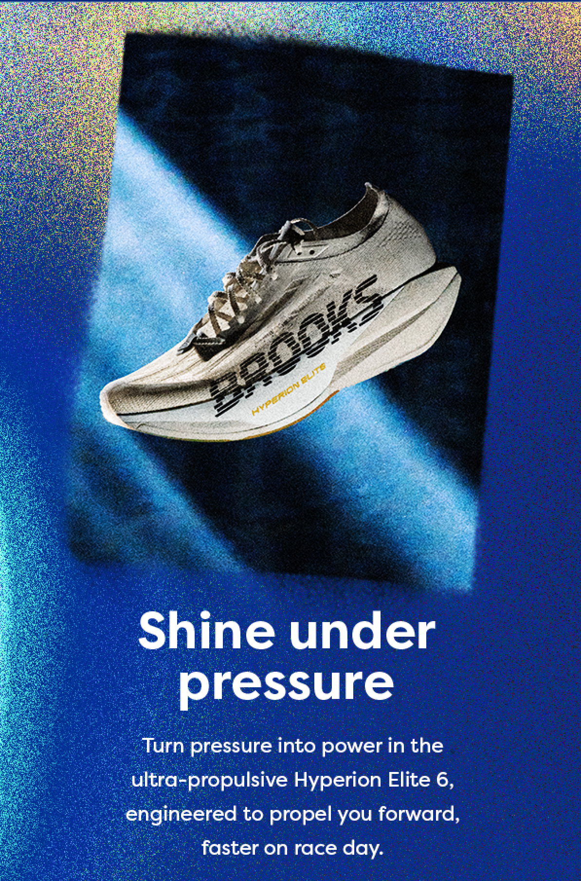 Shine under pressure | Turn pressure into power in the ultra-propulsive Hyperion Elite 6, engineered to propel you forward, faster on race day.