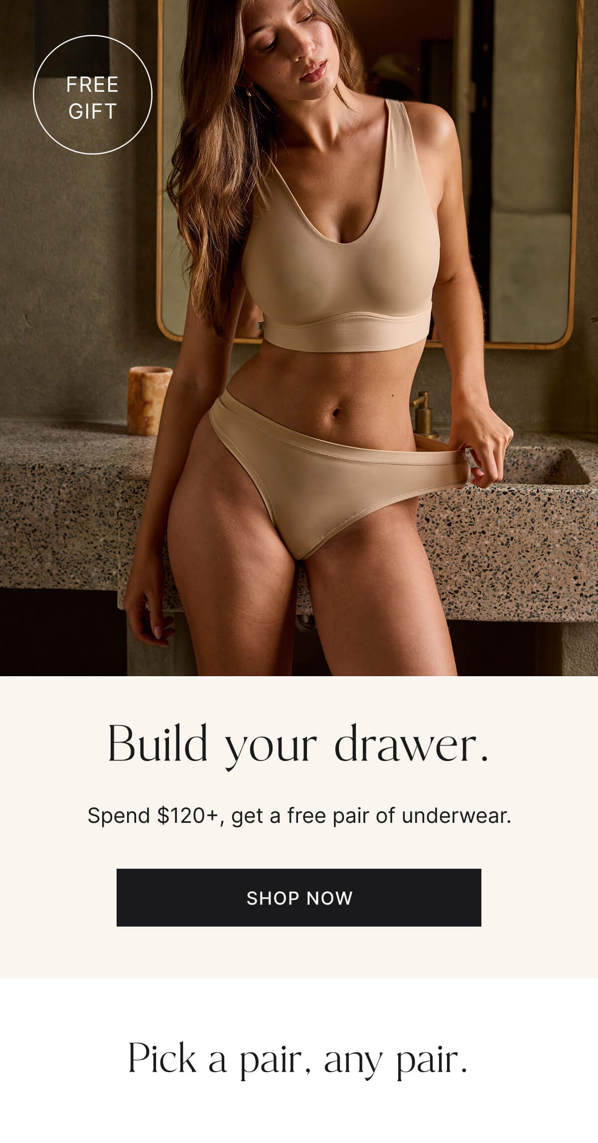 Free gift. Build your drawer. Spend $120 plus, get a free pair of underwear. Shop now.