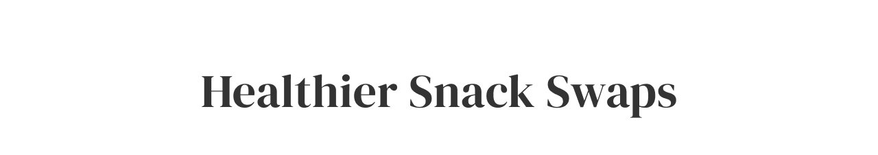 Healthier Snack Swaps
