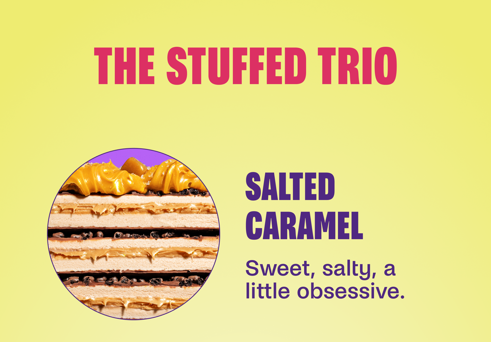 THE STUFFED TRIO Salted Caramel Sweet, salty, a little obsessive.