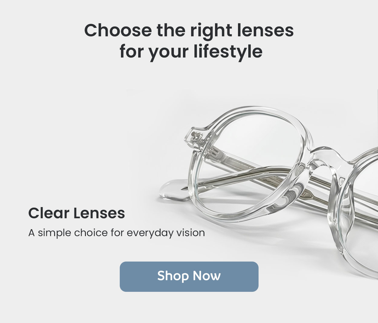 Choose the right lenses for your lifestyle | Clear lenses - A simple choice for everyday vision | Shop Now