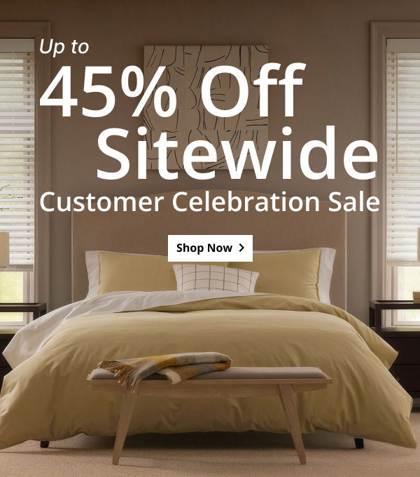 UP TO 45% OFF SITEWIDE | CUSTOMER CELEBRATION SALE | SHOP NOW >