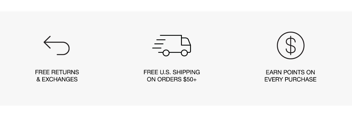 Free Returns & Exchanges / Made to Last /  Points on Every Purchase / Free Returns & Exchanges
