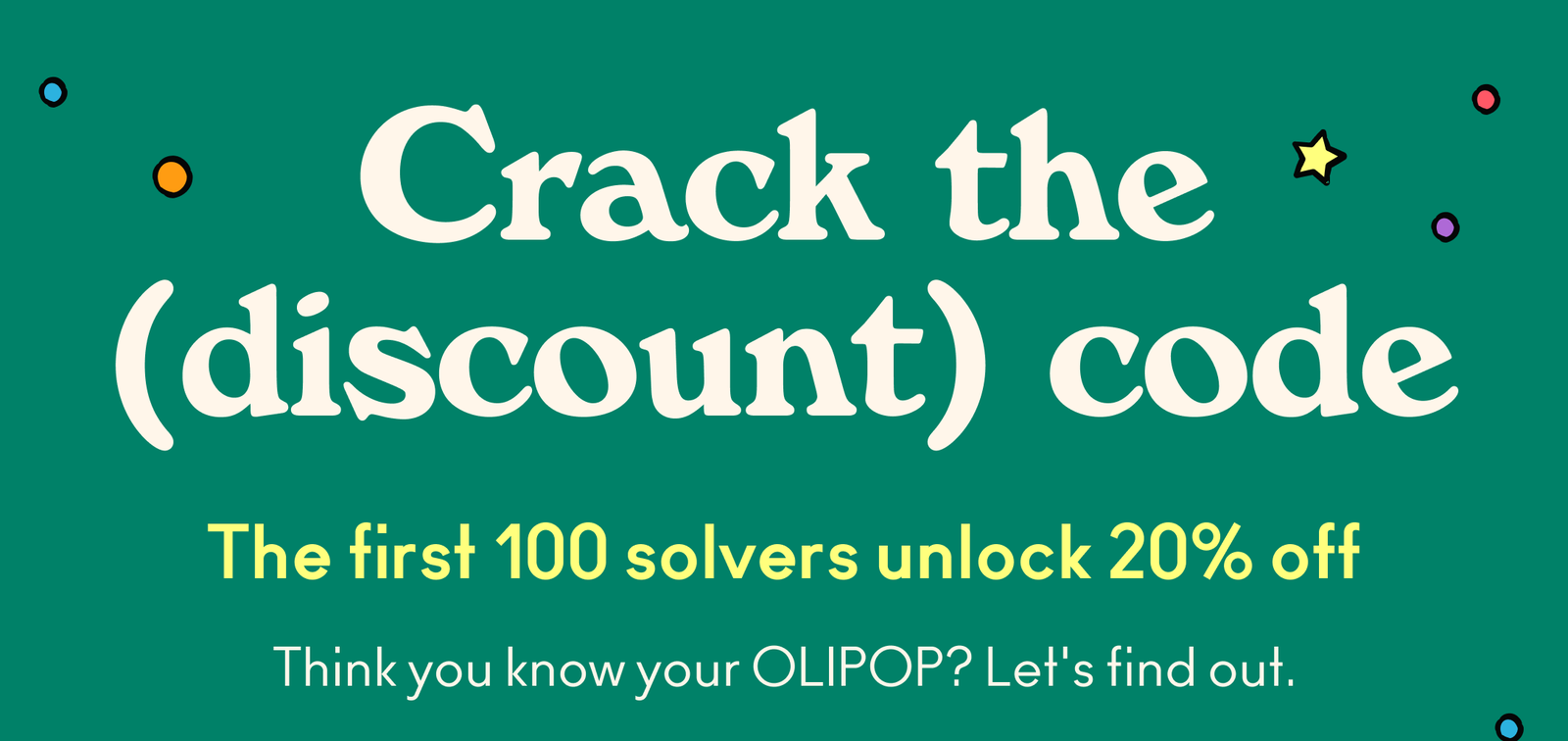 Crack the (discount) code! the first 100 solvers unlock 20% off.