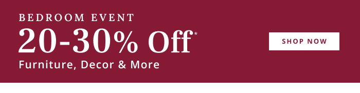 Shop the Bedroom Event: 20-30% Off*