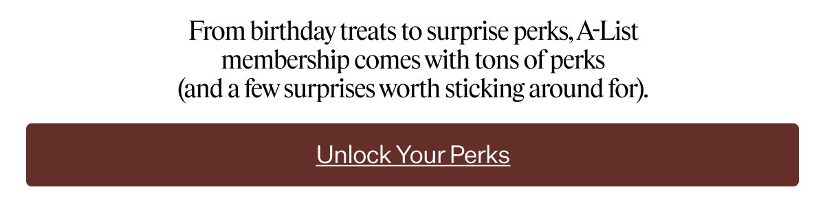 From birthday treats to surprise perks, A-List membership comes with tons of perks (and a few surprises worth sticking around for).