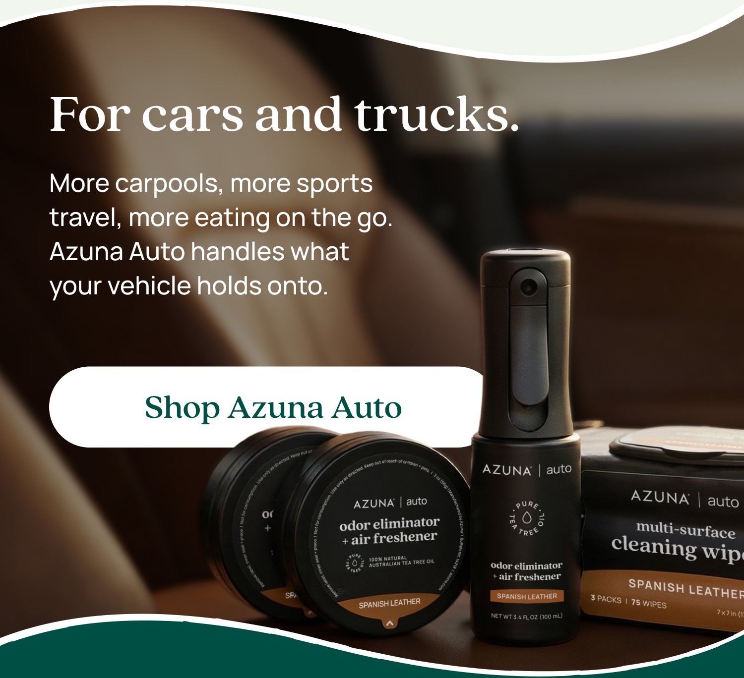 For cars and trucks. More carpools, more sports travel, more eating on the go. Azuna Auto handles what your vehicle holds onto. Shop Azuna Auto