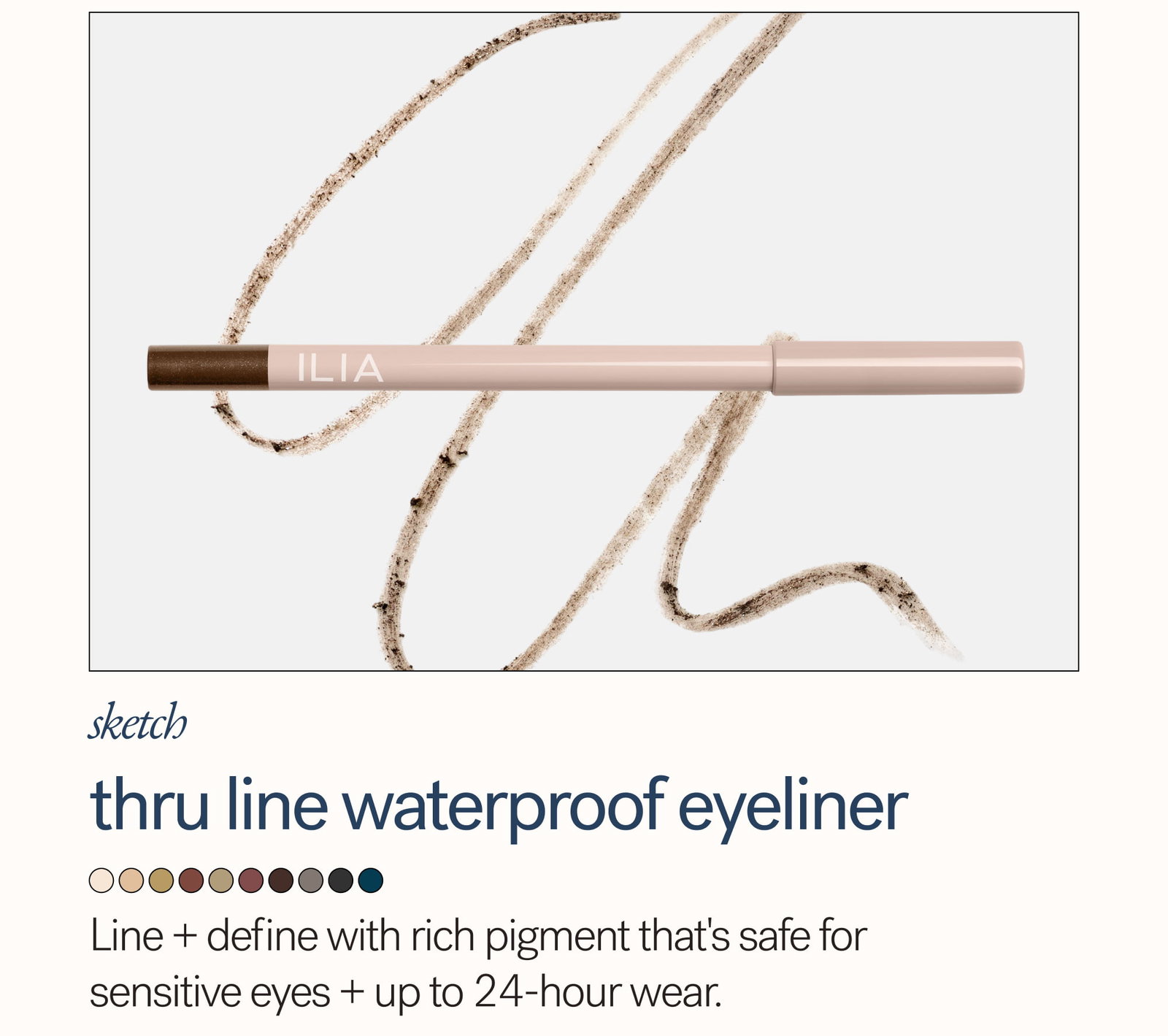 Sketch Thru Line Waterproof Eyeliner  Line + define with rich pigment that's safe for sensitive eyes + up to 24-hour wear.