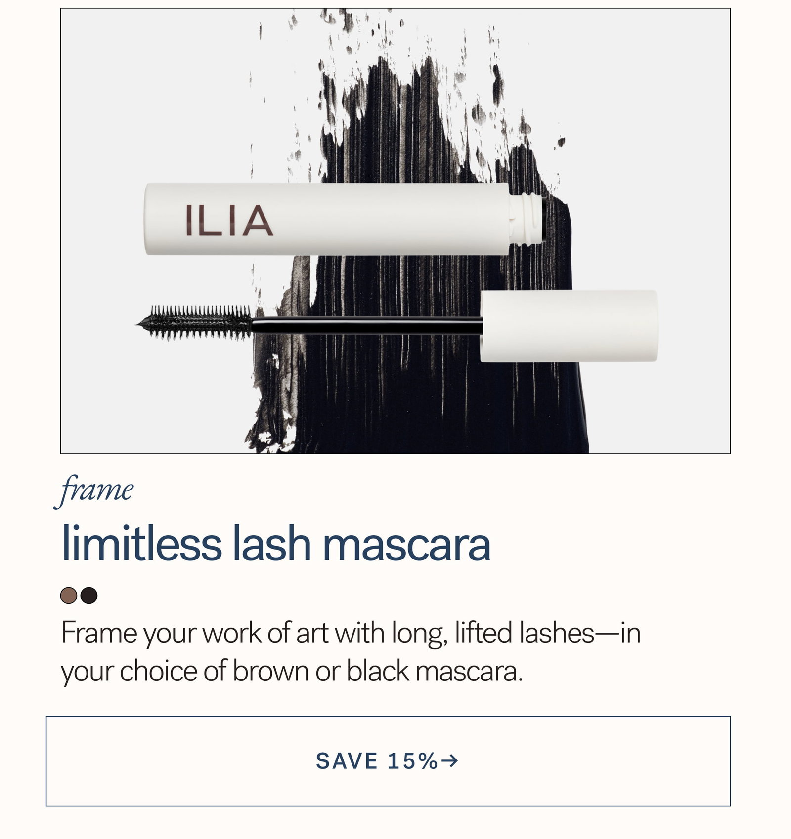 Frame Limitless Lash Mascara Frame your work of art with long, lifted lashes—in your choice of brown or black mascara. arrow-right-long SAVE 15%→ 