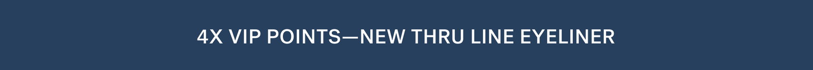 4X VIP POINTS—NEW THRU LINE EYELINER 