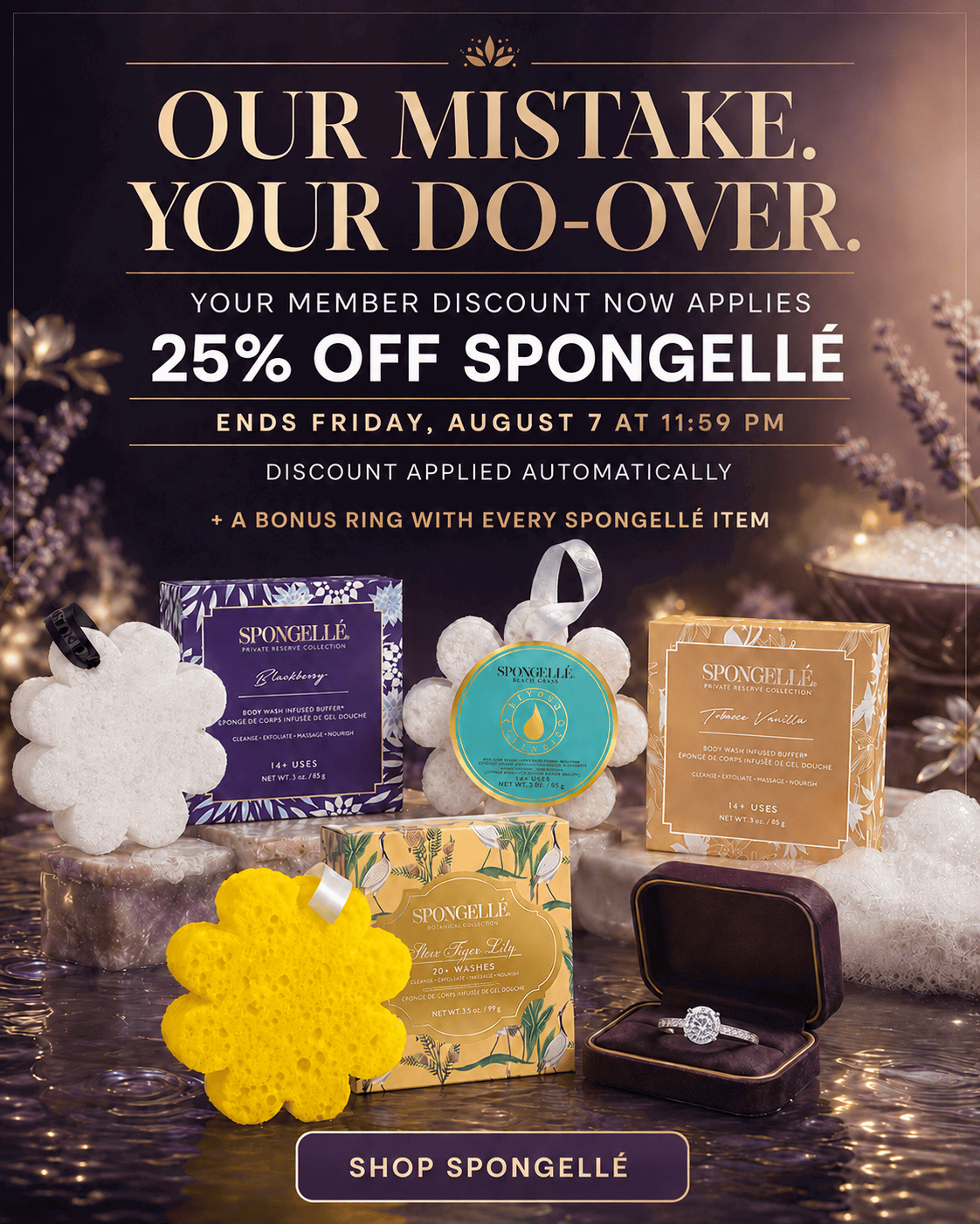 Our Mistake. Your Do-over. Your Member Discount Now Applies. 25% off spongelle + bonus ring with every item. Shop Now