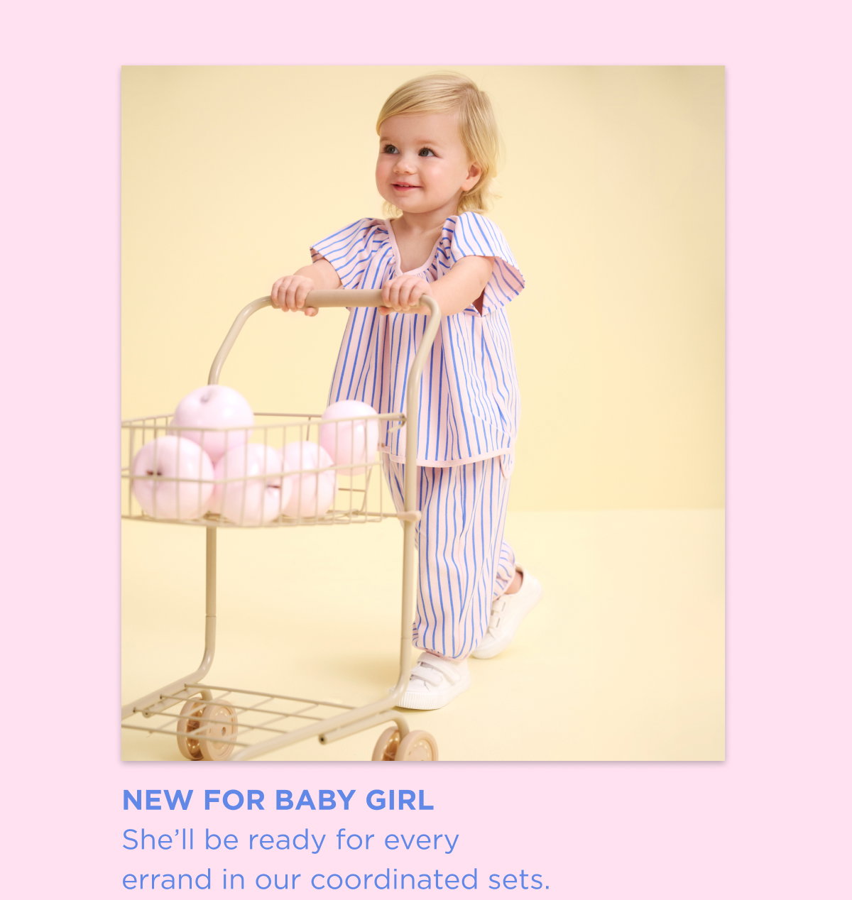 New Baby Girl Arrivals. She'll be ready for every errand in our coordinated sets. Shop Now.