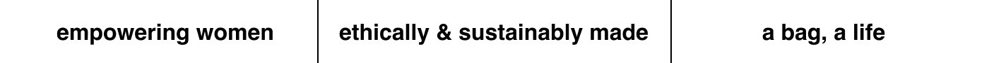 empowering women | ethically & sustainably made | a bag, a life