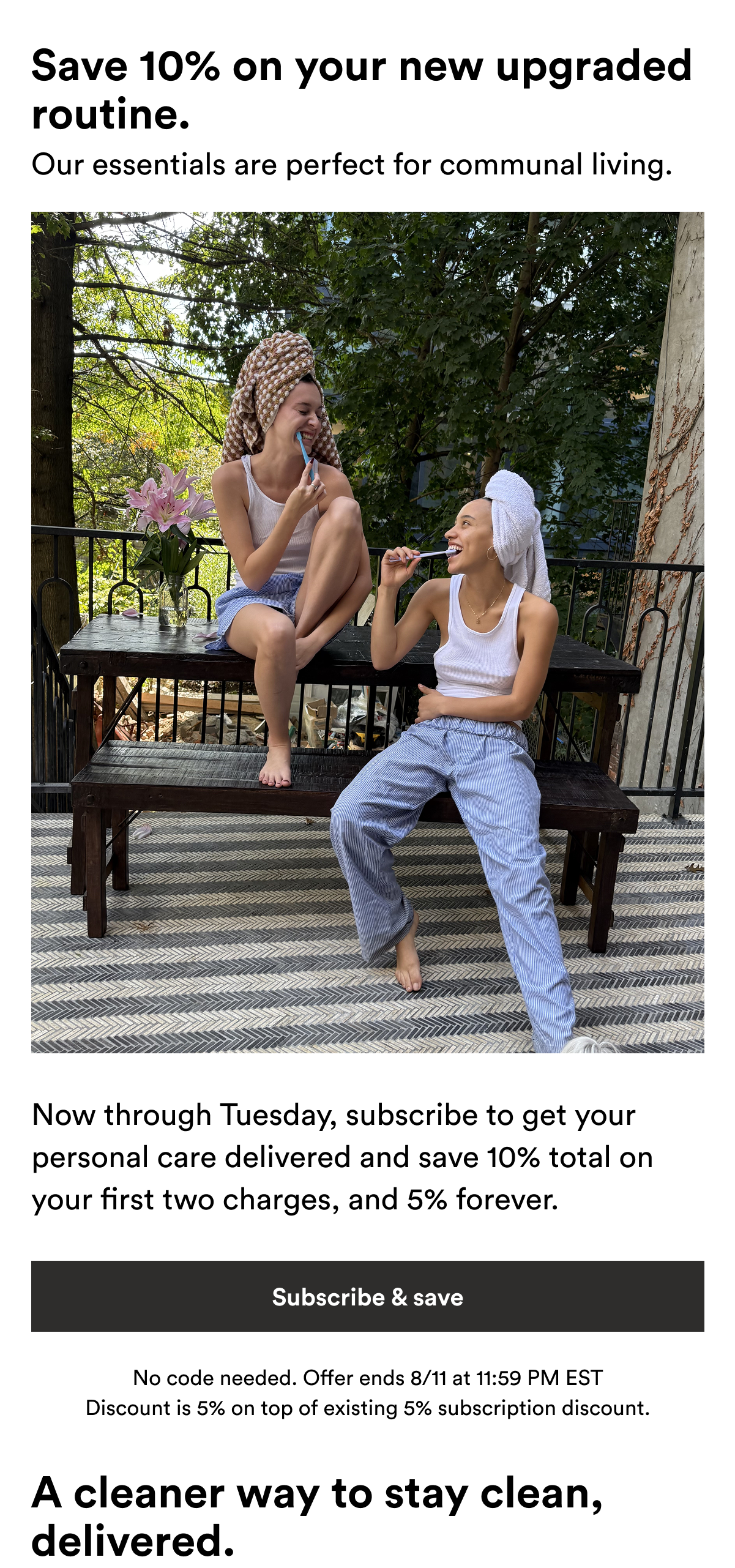An image of two women brushing their teeth and text reading, "Save 10% on your new upgraded routine.   Our essentials are perfect for communal living."