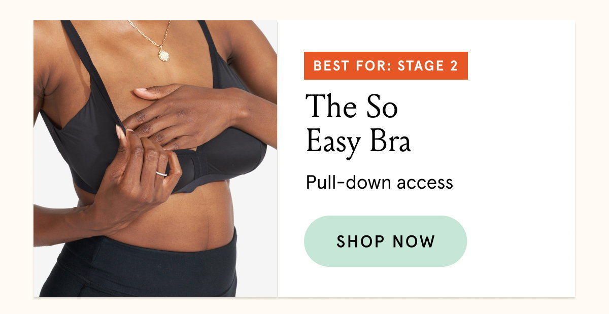 Best for Stage 2: The So Easy Bra. Pull-down access.