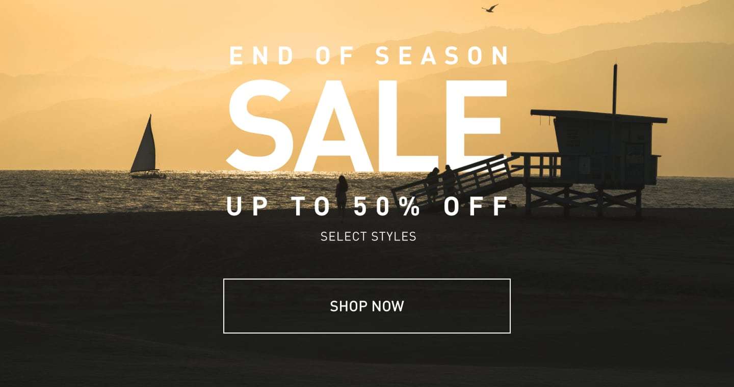 End of Season Sale. Up to 50% off select styles. SHOP NOW