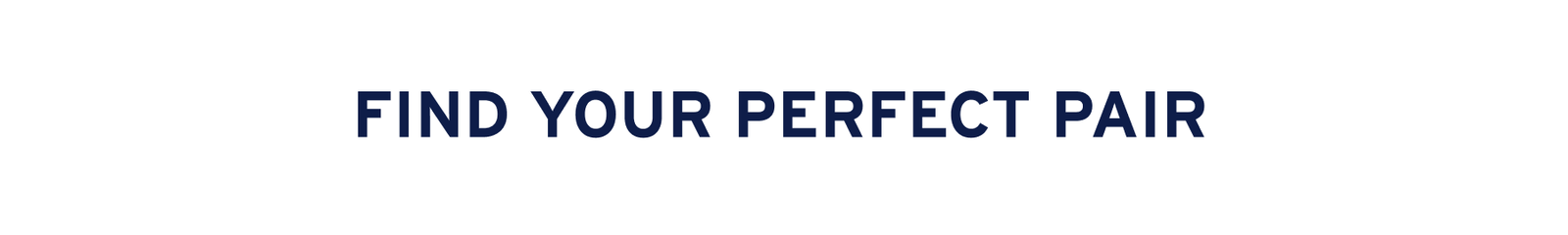 FIND YOUR PERFECT PAIR