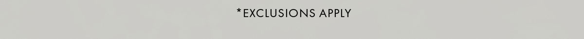 *Exclusions Apply