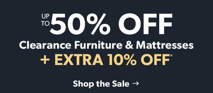 Up to 50 percent OFF Clearance Furniture and Mattresses. Plus EXTRA 10 percent off. Click to shop the sale. 