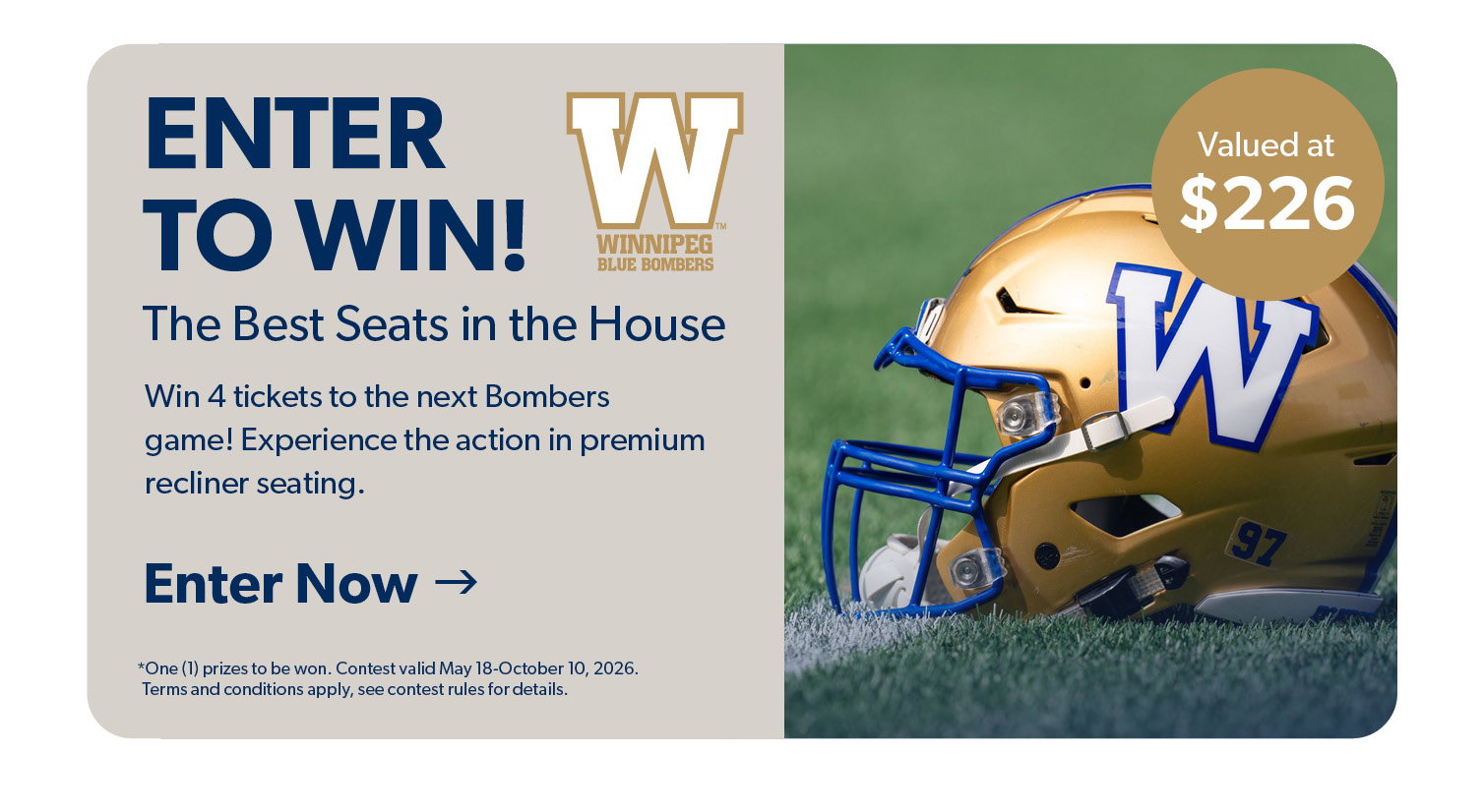 Enter to Win.  the best seats in the house. Win 4 tickets to the next Bombers Home Game! Expereinec the action in premium recliner seating. Click to Enter Now