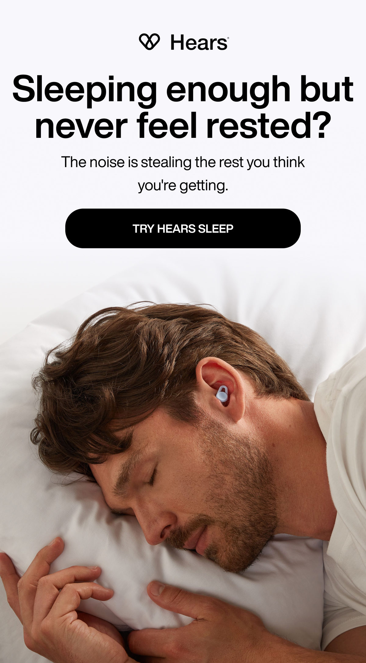 Sleeping enough but never feel rested? | The noise is stealing the rest you think you're getting. | TRY HEARS SLEEP