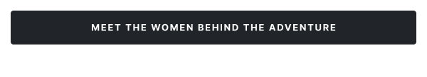 Meet the Women Behind the Adventure