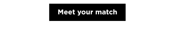 Meet your match