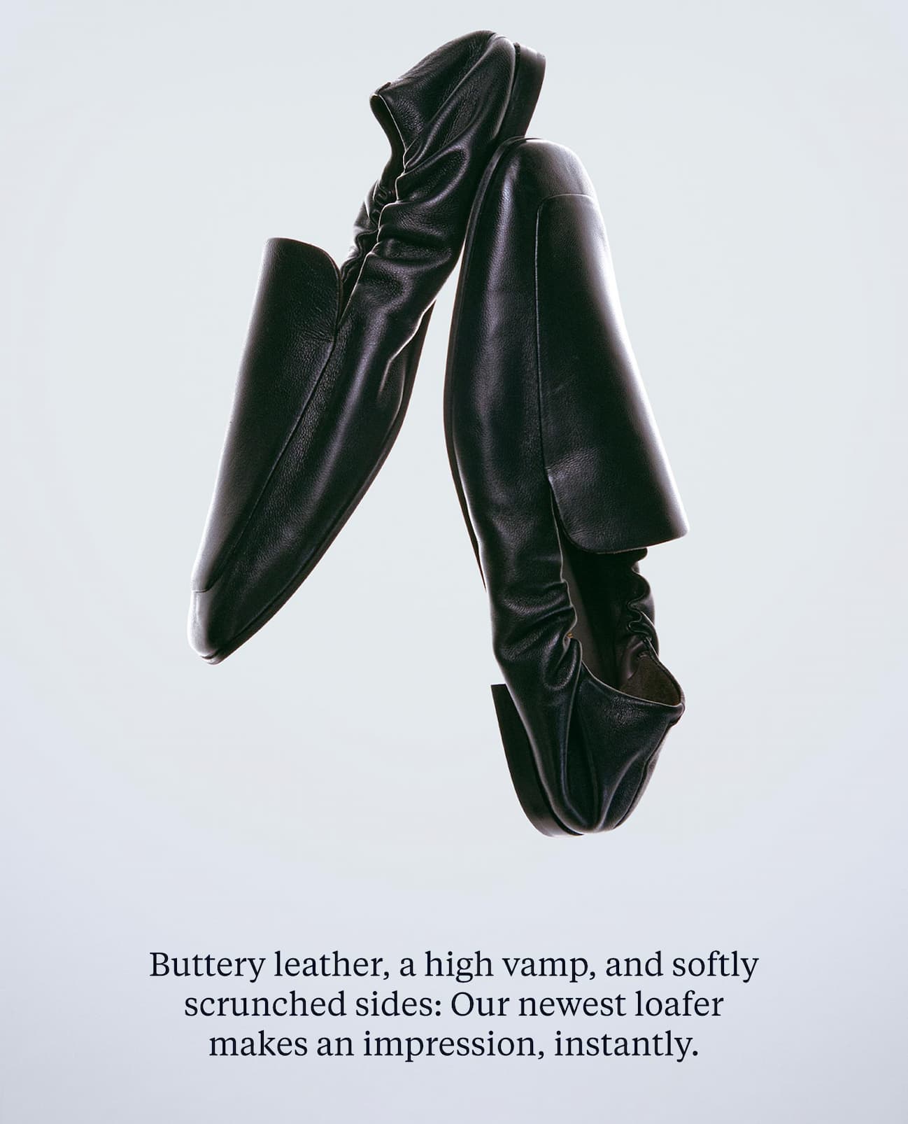 Buttery leather, a high vamp, and softly scrunched sides: Our newest loafer makes an impression, instantly.