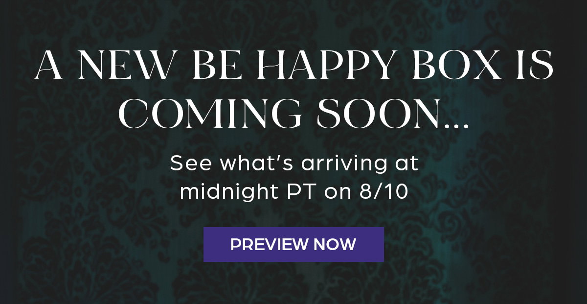 A new be happy box is coming soon... arriving midnight PT on 8/10