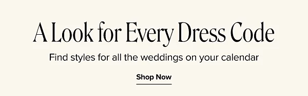 A look for every dress code. Find styles for all the weddings on your calendar. Shop now.