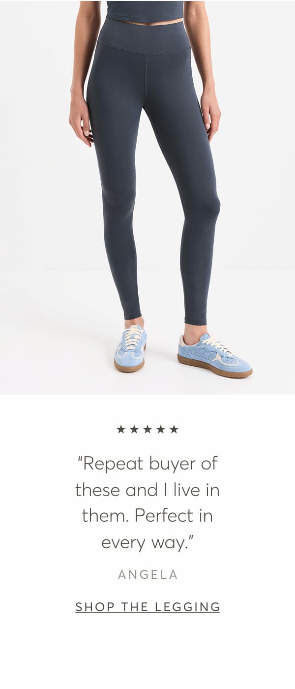 “Repeat buyer of these and I live in them. Perfect in every way.” - Angela | Shop The Legging