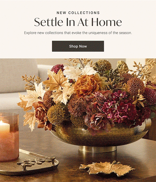 New Collections: Settle In At Home - Explore new collections that evoke the uniqueness of the season. Shop Now