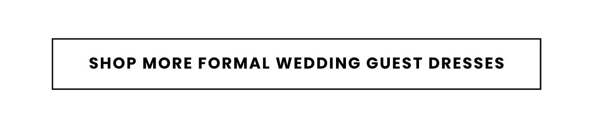 SHOP MORE FORMAL WEDDING GUEST DRESSES