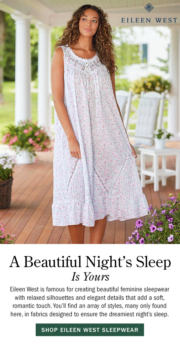 A Beautiful Night's Sleep Is Yours. Eileen West is famous for creating beautiful feminine sleepwear with relaxed silhouettes and elegant details that add a soft, romantic touch. You’ll find an array of styles, many only found here, in fabrics designed to ensure the dreamiest night’s sleep.. Shop Eileen West Sleepwear. Eileen West Moonlight Sonata Long Cotton Nightgown & Robe