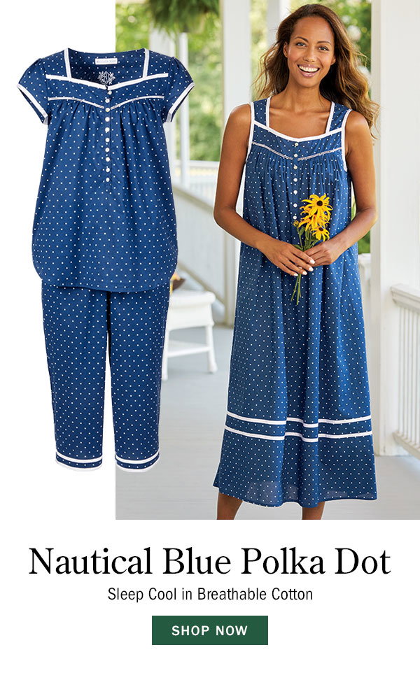 Nautical Blue Polka Dot. Sleep Cool in Breathable Cotton. Shop Now. Eileen West Nautical Blue Polka-Dot Cotton Nightgown & Capri Pajama Set