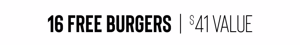 16 FREE BURGERS | $41 VALUE