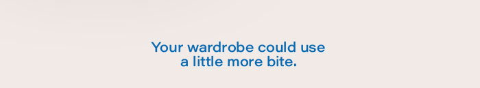 Your wardrobe could use a little more bite