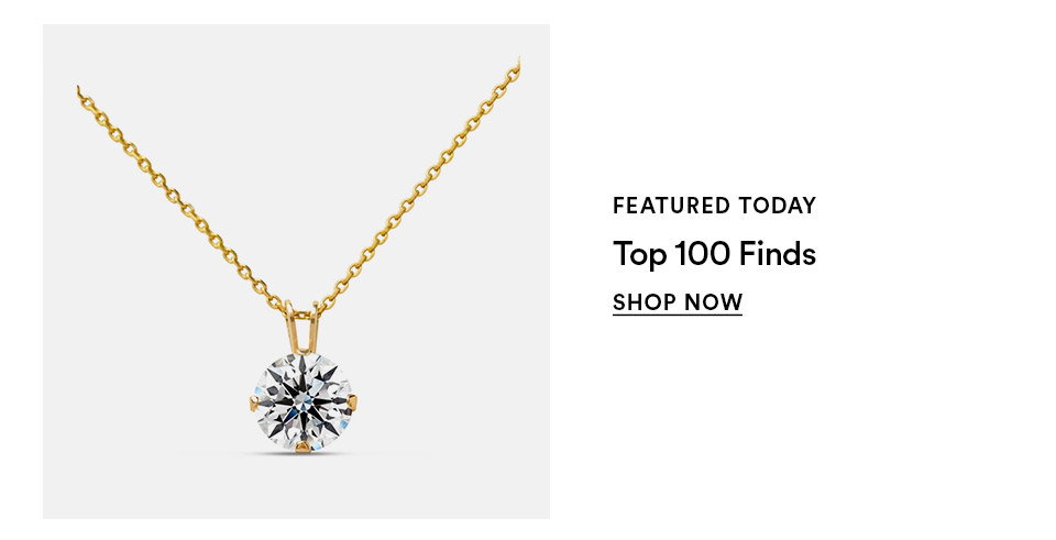 FEATURED TODAY - Top 100 finds - SHOP NOW >