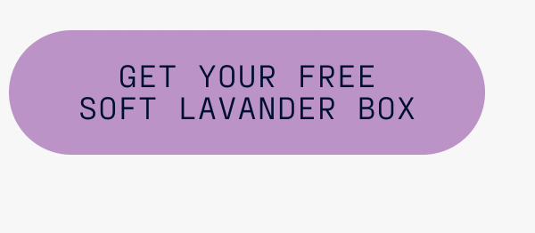 Get your free soft lavender box.