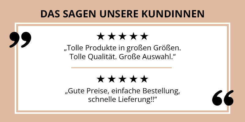 Ein Banner mit 5 Sterne-Bewertungen und folgendem Text: Das sagen unsere Kundinnen: Tolle Produkte in großen Größen. Tolle Qualität. Große Auswahl. Gute Preise, einfache Bestellung, schnelle Lieferung!