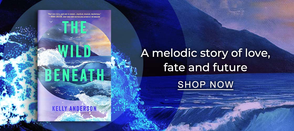[Wild Beneath: A Novel by Kelly Anderson] A melodic story of love, fate and future - SHOP NOW