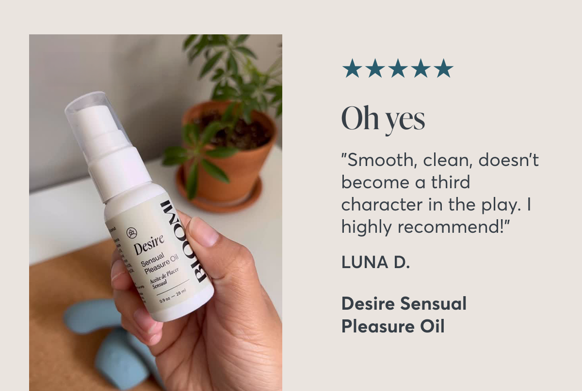 ★★★★★ Oh yes "Smooth, clean, doesn’t become a third character in the play. I highly recommend!" Luna D., Verified Buyer. Desire Sensual Pleasure Oil 