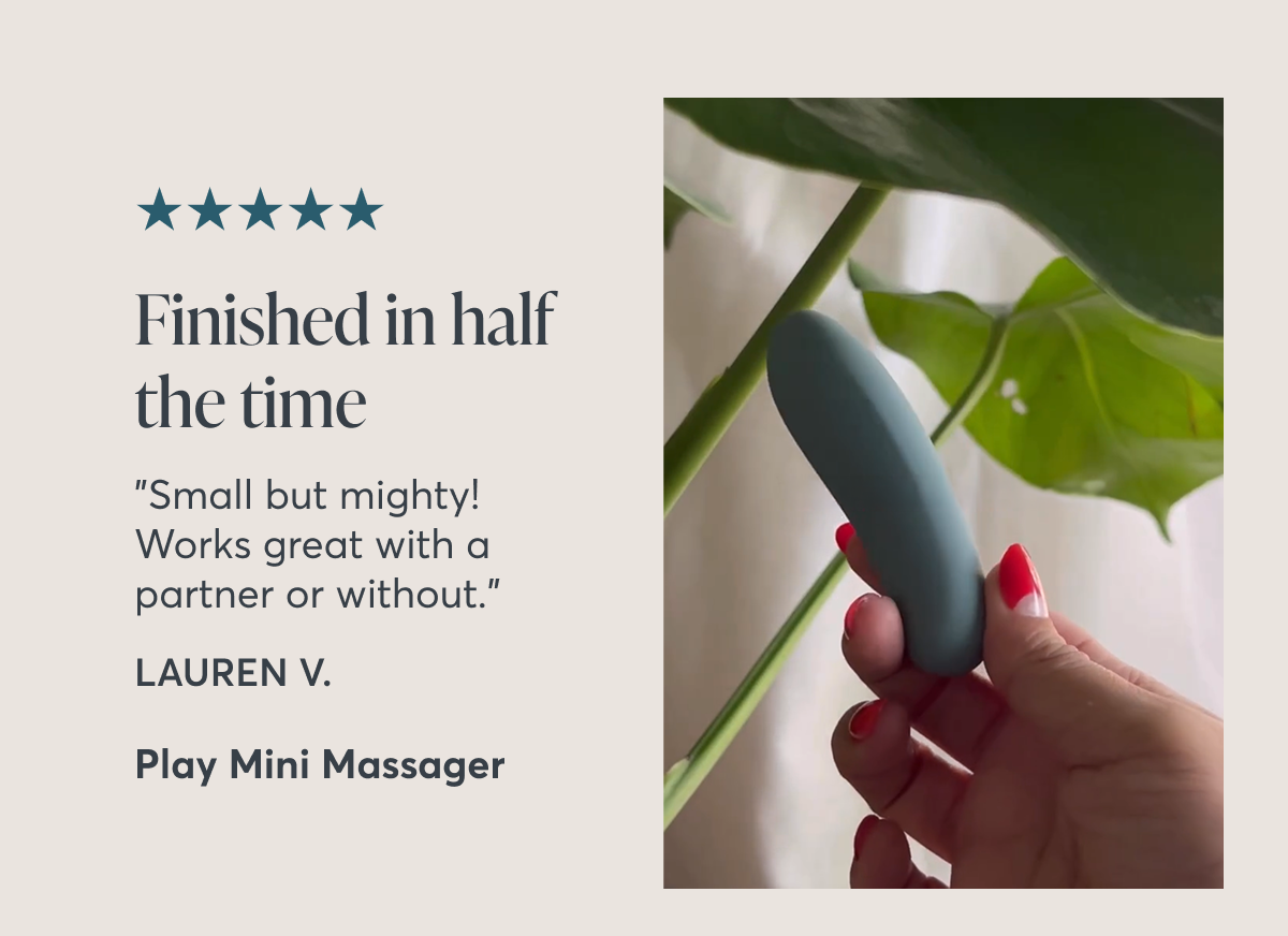 ★★★★★ Finished in half the time "Small but mighty! Works great with a partner or without." Lauren V., Verified Buyer. Play Mini Massager