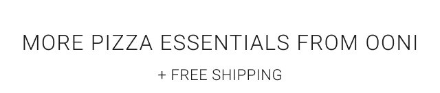 MORE PIZZA ESSENTIALS FROM OONI + FREE SHIPPING