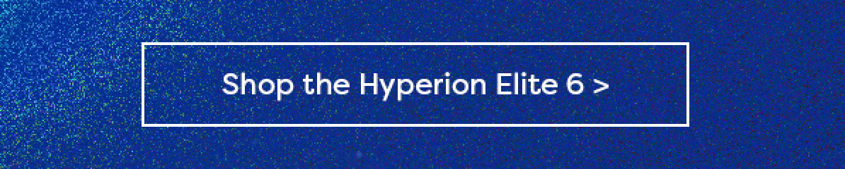 Shop the Hyperion Elite 6>