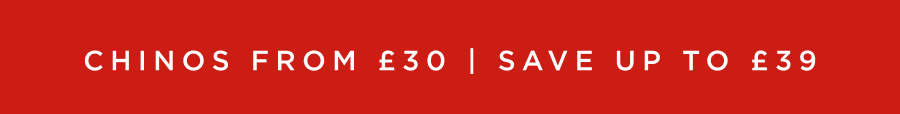 Chinos from £30 | Save up to £39