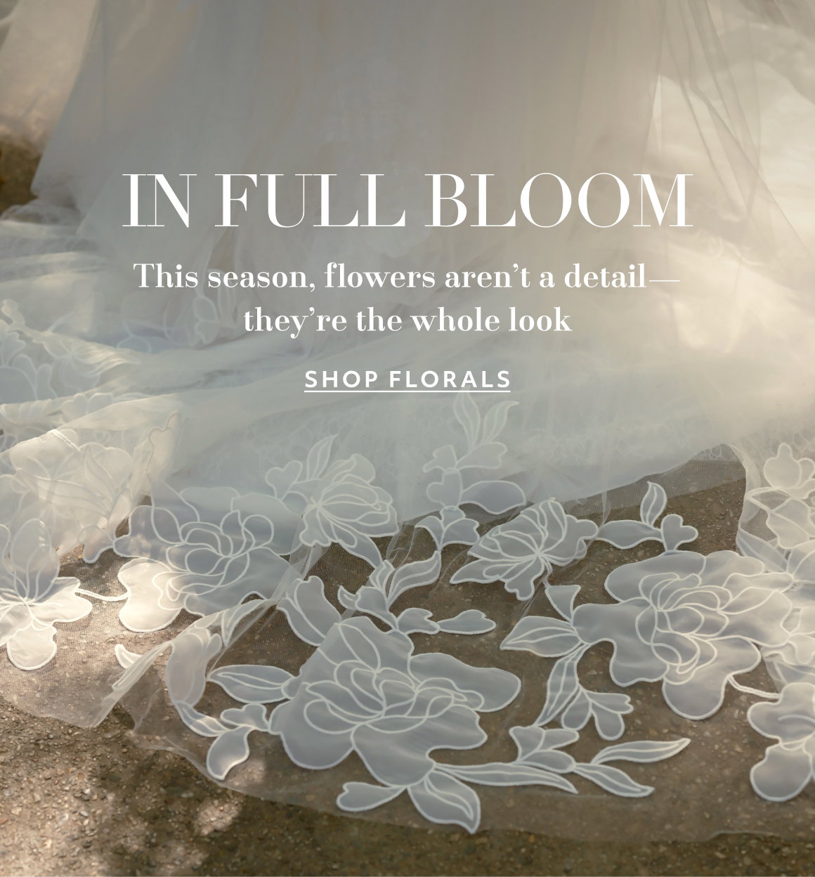 IN FULL BLOOM. This season, flowers aren't a detail—they're the whole look. SHOP FLORALS