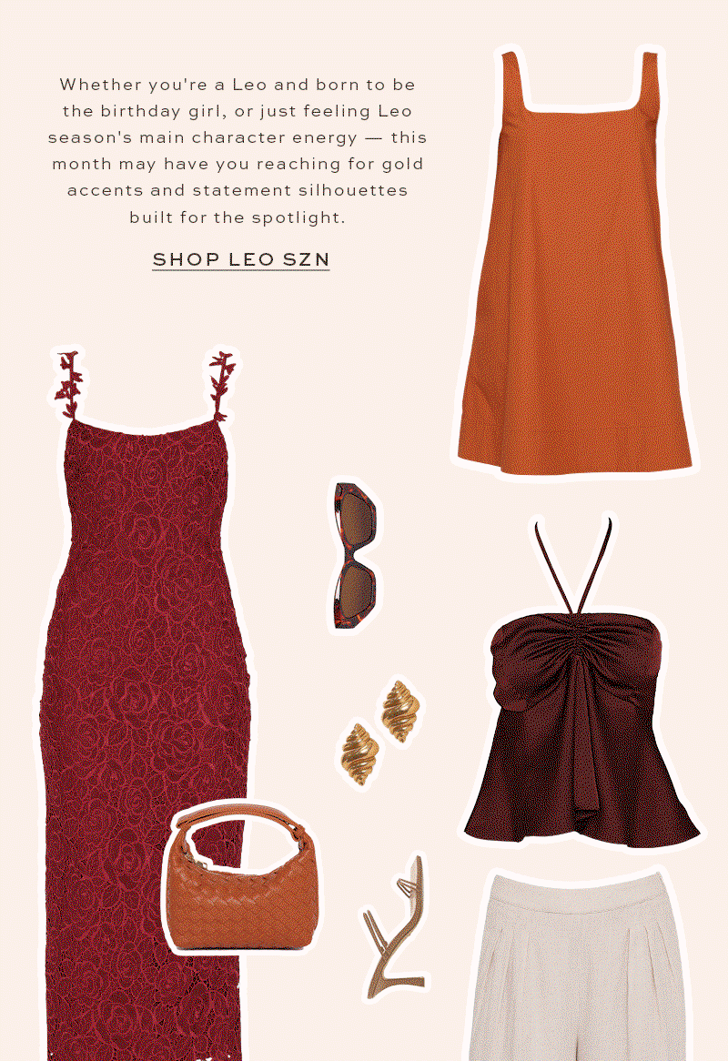 Whether you're the birthday girl or just feeling Leo's main character energy - this month may have you reaching for gold accents and statement silhouettes built for the spotlight. Shop Now.